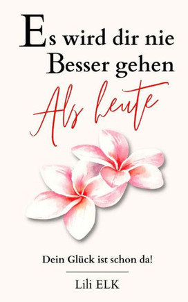 Es wird dir nie besser gehen als heute: Dein Glück ist schon da!
