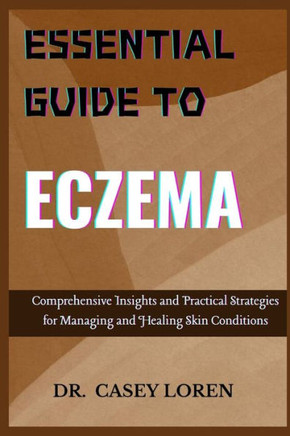 Essential Guide to Eczema: Comprehensive Insights and Practical Strategies for Managing and Healing Skin Conditions