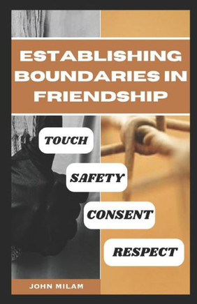 Establishing Boundaries in Friendship: Touch, Safety, Consent and Respect