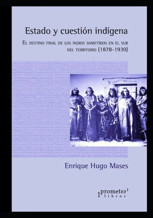 Estado y cuestión indígena: El destino final de los indios sometidos en el sur del territorio (1878-1930)