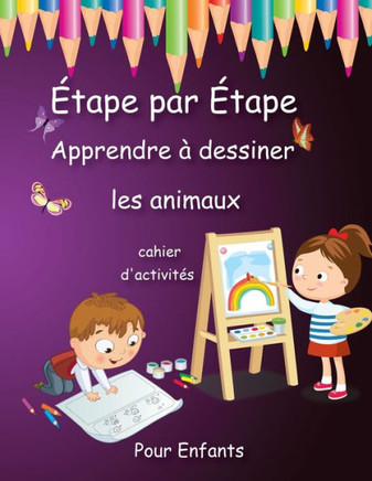 Étape par Étape Apprendre à dessiner les animaux Pour Enfants: Livre de dessin d'apprentissage