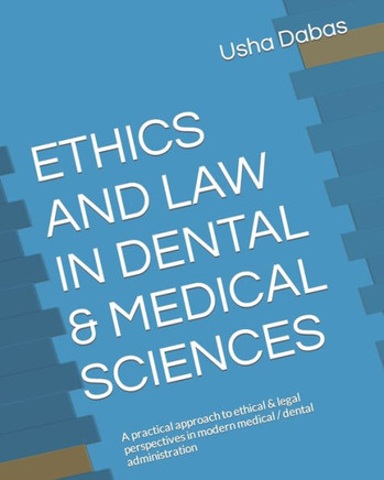 Ethics and Law in Dental & Medical Sciences: A practical approach to ethical & legal perspectives in modern medical / dental administration