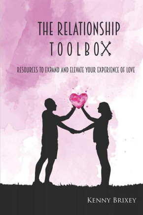 The Relationship Toolbox : Resources To Expand And Elevate Your Experience Of Love