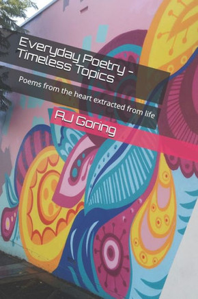Everyday Poetry - Timeless Topics: Poems from the heart extracted from life
