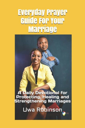 Everyday Prayer Guide For Your Marriage: A Daily Devotional for Protecting, Healing and Strengthening Marriages