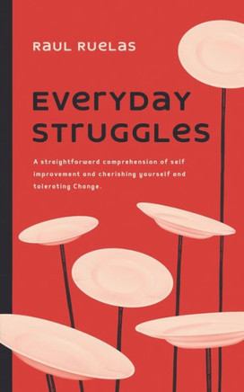 Everyday Struggles: A Straightforward Comprehension of Self Improvement and Cherishing Yourself and Tolerating Change