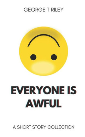 Everyone Is Awful: A Short Story Collection