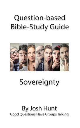 Question-Based Bible Study Guide -- Sovereignty: Good Questions Have Groups Talking (Good Questions Have Groups Have Talking)