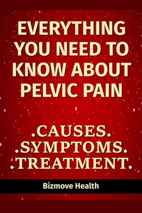 Everything you need to know about Pelvic Pain: Causes, Symptoms, Treatment