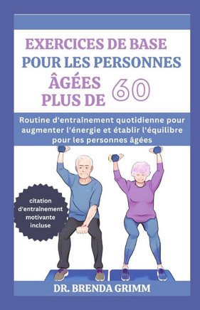 Exercices de Base Pour Les Personnes Âgées Plus de 60: Routine d'entraînement quotidienne pour augmenter l'énergie et établir l'équilibre pour les per