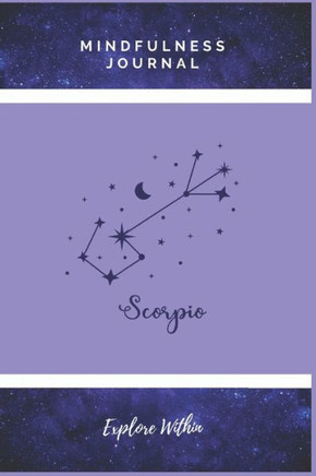 Explore Within Mindfulness Journal (Scorpio Edition): Prompts and Mindful Journaling Methods To Find Peace and Mental Clarity Through Writing