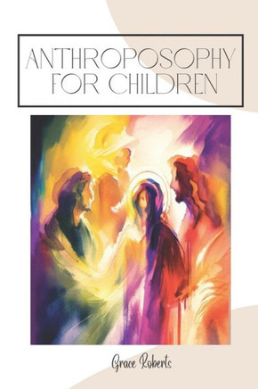 Exploring the Wonders of Anthroposophy for Children: A Journey of Imagination and Self-Discovery