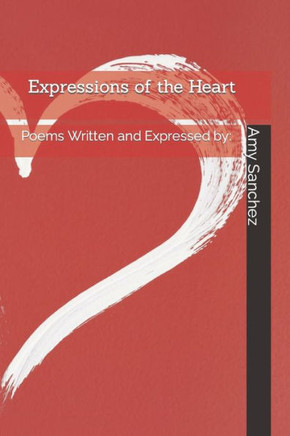 Expressions of the Heart: Poems Written and Expressed by: