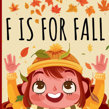 F Is For Fall: An ABC Picture Alphabet Book About Autumn Season For Children