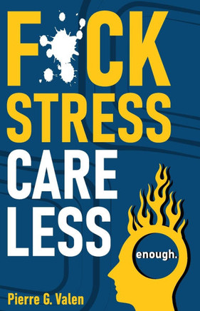 F*ck Stress, Care Less: Break Free from Anxiety and Live Your Best Life