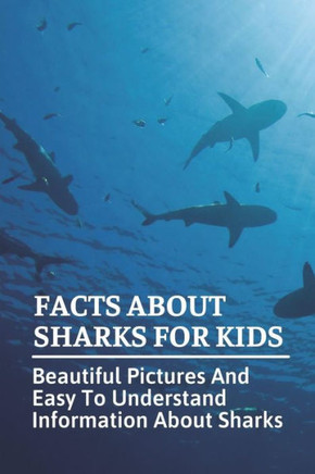 Facts About Sharks For Kids: Beautiful Pictures And Easy To Understand Information About Sharks: Cool Shark Facts