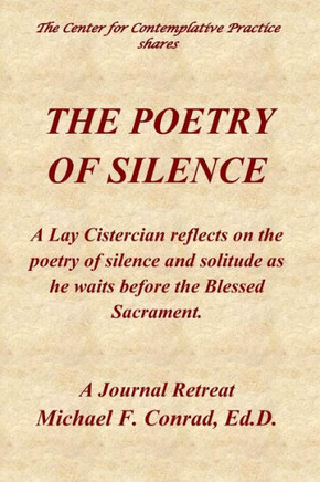 The Poetry Of Silence: A Lay Cistercian Reflects On Silence And Solitude As He Waits Before The Blessed Sacrament.