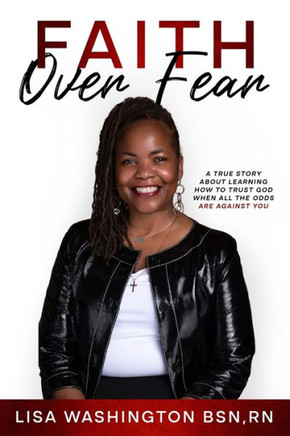 Faith Over Fear: A True Story About Learning How To Trust God When All The Odds Are Against You
