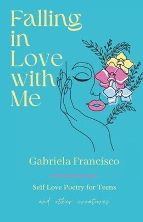 Falling in Love With Me: Self Love Poetry for Teens and other Creatures