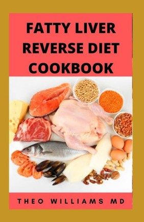 Fatty Liver Reverse Diet Cookbook: The Complete Guide To Reverse And Prevent Fatty Liver, Lose Weight Faster And Stay Healthy