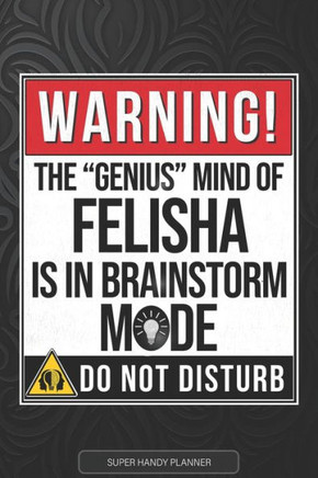 Felisha: Warning The Genius Mind Of Felisha Is In Brainstorm Mode - Felisha Name Custom Gift Planner Calendar Notebook Journal