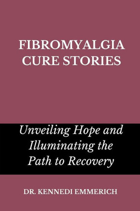 Fibromyalgia Cure Stories: Unveiling Hope and Illuminating the Path to Recovery