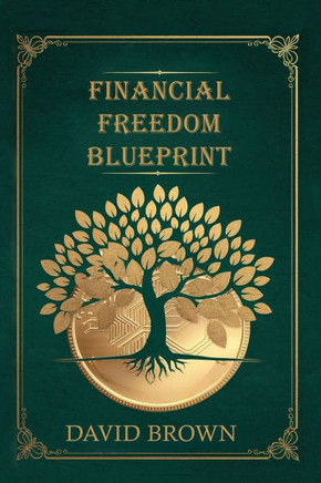 Financial Freedom Blueprint: Step-by-Step Guide to Building Wealth, Managing Debt, and Living Stress-Free