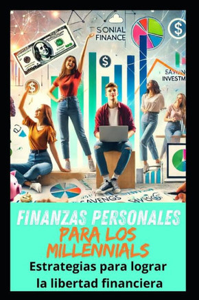 Finanzas personales para los Millennials: estrategias para lograr la libertad financiera