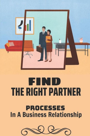 Find The Right Partner: Processes In A Business Relationship: Advantages Of Business Partnership