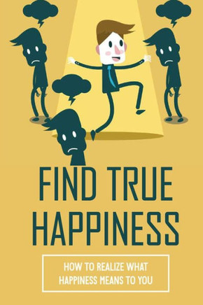 Find True Happiness: How To Realize What Happiness Means To You: Identify Stressors