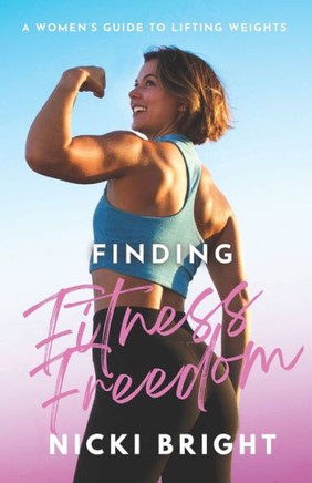 Finding Fitness Freedom: A Women's Guide to Lifting Weights