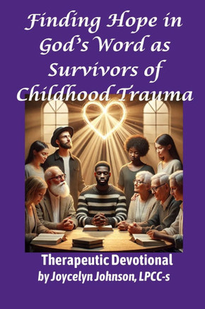 Finding Hope in God's Word as Survivors of Childhood Trauma: Therapeutic Devotional