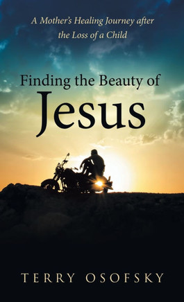 Finding the Beauty of Jesus: A Mother's Healing Journey after the Loss of a Child