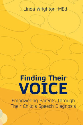 Finding Their Voice: Empowering Parents Through Their Child's Speech Diagnosis: A parent's guide to their child's speech, language, communi