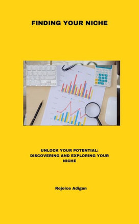 Finding Your Niche: Unlock Your Potential: Discovering and Exploring Your Niche