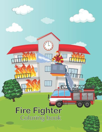 Firefighter Coloring Book: Heroic Firemen And Emergency Fire Trucks