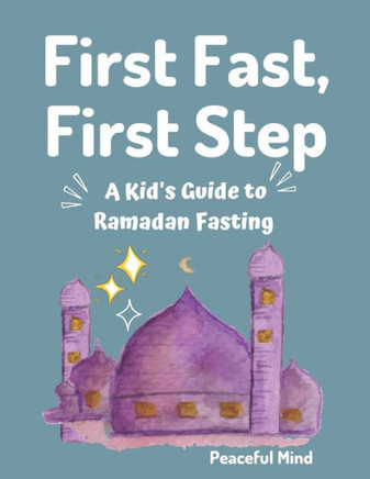 First Fast, First Step: A Kid's Guide to Ramadan Fasting