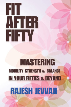 Fit After Fifty: Mastering Mobility, Strength & Balance in Your Fifties and Beyond