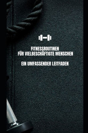 Fitness-Routinen für Vielbeschäftigte: Ein umfassender Leitfaden.