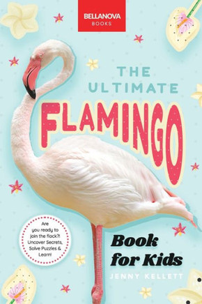 Flamingos: The Ultimate Flamingo Book for Kids: 100+ Amazing Flamingo Facts, Photos, Quiz & More