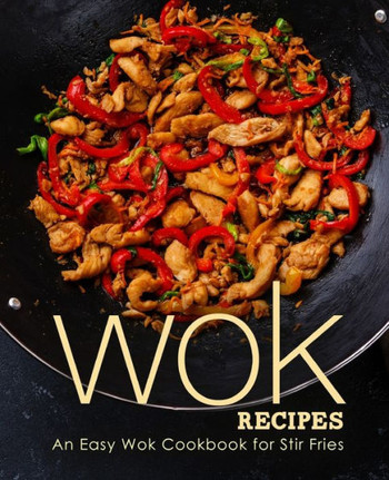 Wok Recipes : An Easy Wok Cookbook For Stir Fries