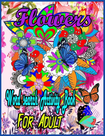 Flower Word Search Activity Book For Adult: Word Search, Mazes, Flowers, Activity Large Print Book for Adults. Word Search, Flower Relaxing interestin