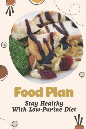 Food Plan: Stay Healthy With Low-Purine Diet: Tasty Food Recipes