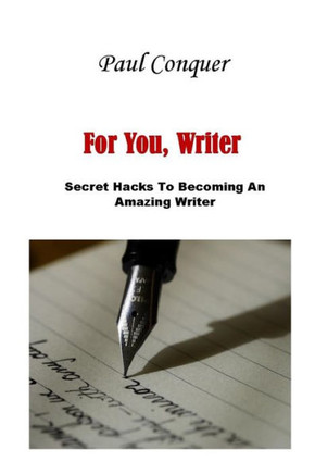For You, Writer: Secret Hacks To Becoming An Amazing Writer