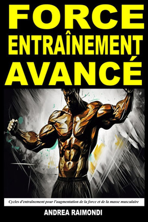 Force Entraînement Avancé: Cycles d'entraînement pour l'augmentation de la force et de la masse musculaire. Plans d'entraînement pour plus d'un a