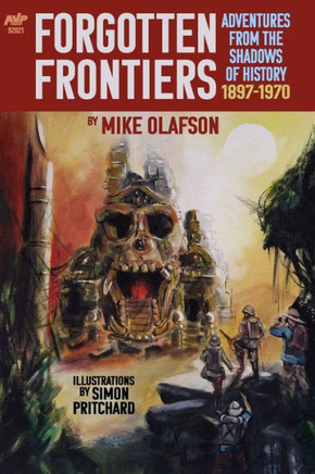 Forgotten Frontiers: Adventures from the Shadows of History: 1897-1970