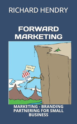 Forward Marketing: Marketing - Branding - Partnering for Small Business