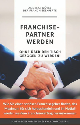 Franchisepartner werden.: Ohne über den Tisch gezogen zu werden!
