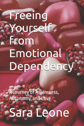 Freeing Yourself from Emotional Dependency: A Journey of Awareness, Autonomy, and Love