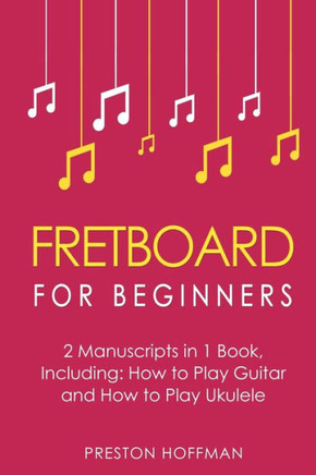 Fretboard: For Beginners - Bundle - The Only 2 Books You Need to Learn Fretboard Theory, Guitar Fretboard and Ukulele Fretboard T